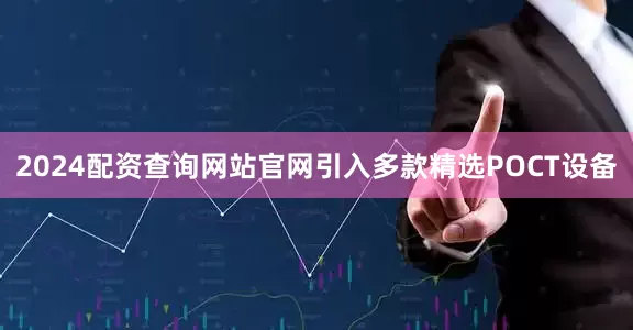 2024配资查询网站官网引入多款精选POCT设备